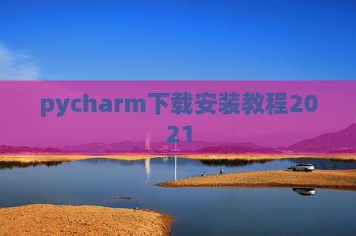 pycharm下载安装教程2021