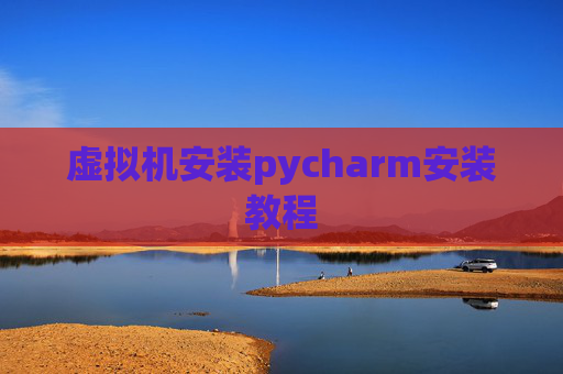 虚拟机安装pycharm安装教程