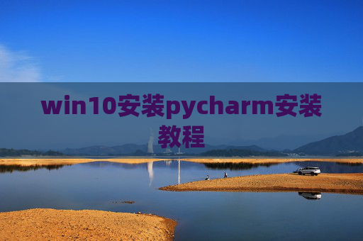 win10安装pycharm安装教程